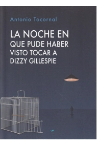 Cubierta de La noche en que pude haber visto tocar a Dizzy Gillespie