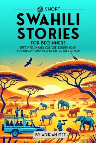 Cover of 69 Short Swahili Stories for Beginners : Dive Into Swahili Culture, Expand Your Vocabulary, and Master Basics the Fun Way! : 1