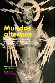 Cubierta de Mundos alternos. Selección de cuentos escritos por las pioneras de la ciencia ficción del siglo XX a partir de ¡El futuro es mujer!
