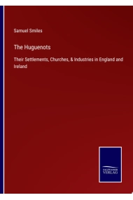 Cubierta de Huguenots: Their Settlements, Churches, & Industries in England and Ireland