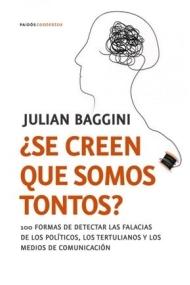 Cubierta de ¿Se creen que somos tontos? 100 formas de detectar las falacias de los políticos, los tertulianos y los medios de comunicación