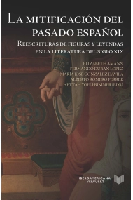 Cubierta de La mitificación del pasado español: reescrituras de figuras y leyendas en la literatura del siglo XIX