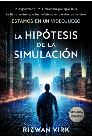 Coberta de La hipótesis de la simulación. Un experto en computación del MIT hace ver por qué la IA, la física cuántica y la mística oriental coinciden en que estamos en un videojuego