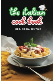 Cover von The Italian Cook Book The Art of Eating Well, Practical Recipes of the Italian Cuisine, Pastries, Sweets, Frozen Delicacies and Syrups