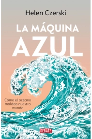Cover of La máquina azul. Cómo el océano moldea nuestro mundo