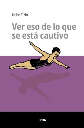 Coberta de Ver eso de lo que se está cautivo — Hebe Tizio