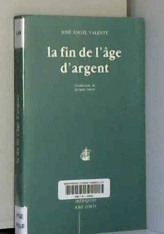 Cubierta de La fin de l'âge d'argent — José Ángel Valente