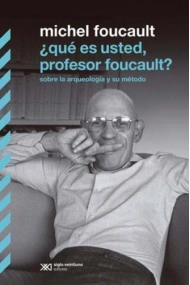 Cubierta de ¿Qué es usted, profesor Foucault? Sobre la arqueología y su método