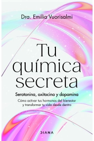 Coberta de Tu química secreta. Serotonina, oxitocina y dopamina: cómo activar tus hormonas del bienestar y transformar tu vida desde dentro