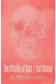 Coberta de Afterlife of Data: What Happens to Your Information When You Die and Why You Should Care