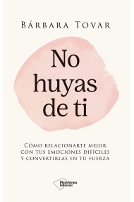 Cubierta de No huyas de ti. Cómo relacionarte mejor con tus emociones difíciles y convertirlas en tu fuerza