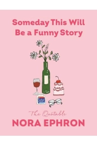 Coberta de Someday This Will Be a Funny Story The Quotable Nora Ephron