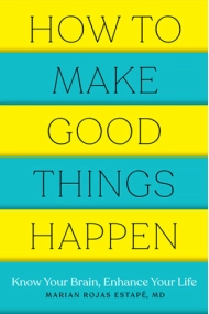 Coberta de How to Make Good Things Happen : Know Your Brain, Enhance Your Life
