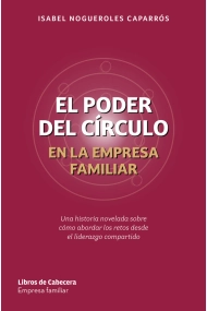 Cubierta de El poder del círculo en la empresa familiar. Una historia novelada sobre cómo abordar los retos desde el liderazgo compartido