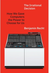 Cubierta de The Irrational Decision: How We Gave Computers the Power to Choose for Us